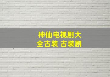 神仙电视剧大全古装 古装剧